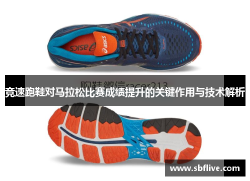 竞速跑鞋对马拉松比赛成绩提升的关键作用与技术解析